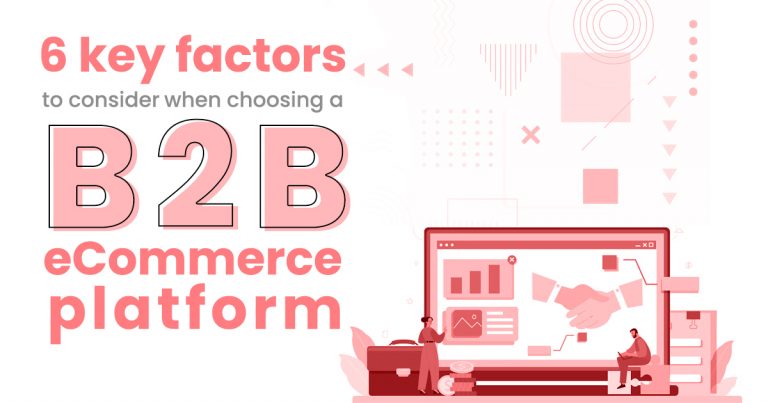 6 key factors to when choosing a B2B eCommerce platform