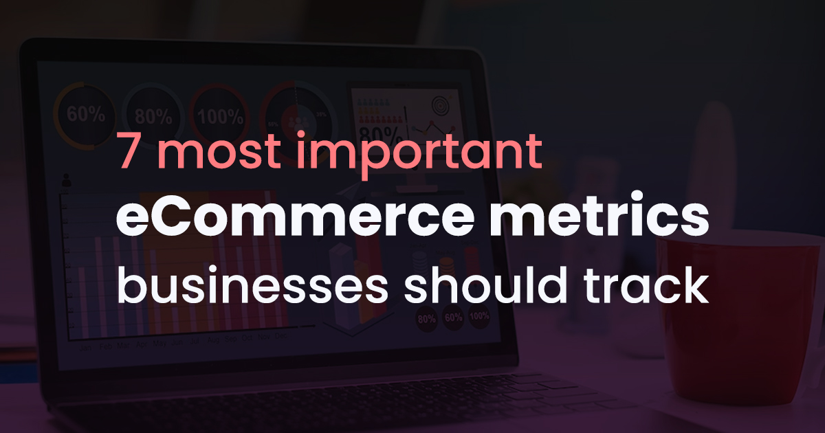 7-Most-Important-eCommerce-Metrics-Businesses-Should-Track