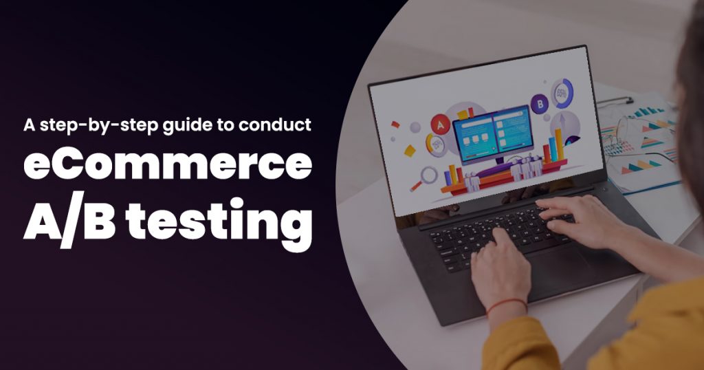 A Step-By-Step Guide To Conduct eCommerce A/B Testing