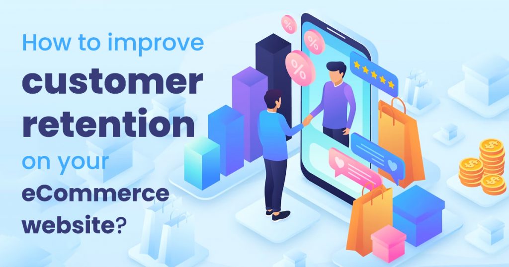 How to improve customer retention on your eCommerce website? - Ecommerce Live Shopping And Customer Retention
