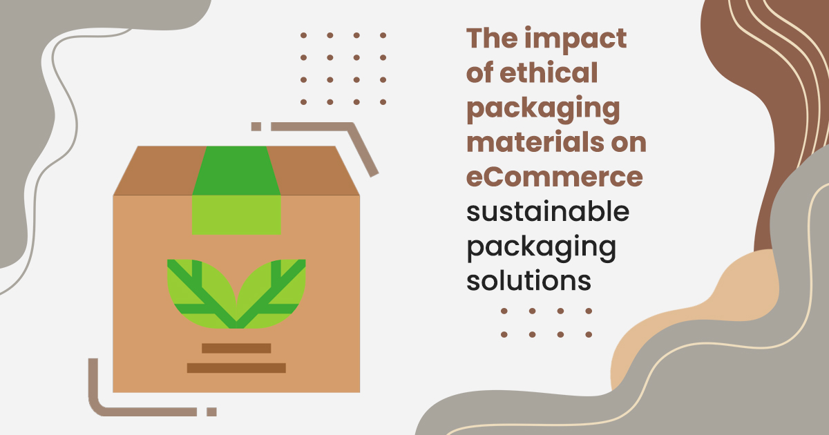 Ethical Packaging Materials on eCommerce Sustainable Packaging Solutions- ecommfy