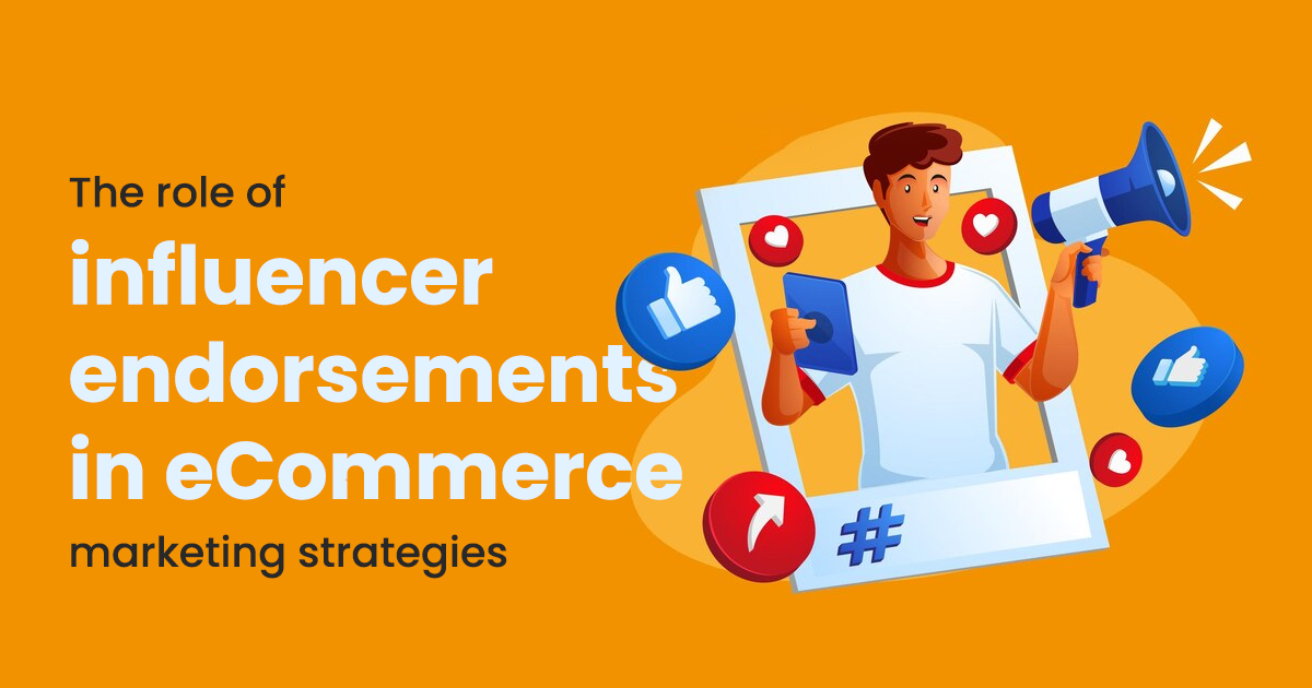 The role of Influencer Marketing endorsement in eCommerce marketing strategies